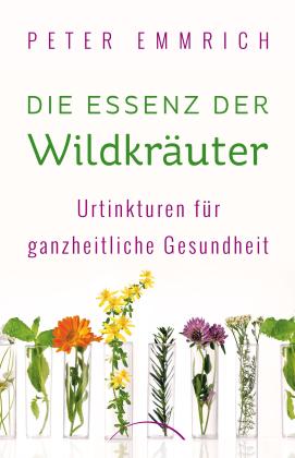 Peter Emmrich: Die Essenz der Wildkräuter 