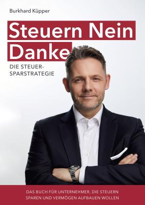 Burkhard Küpper, KK Steuerfachverlag GmbH, KK Steuerfachverlag GmbH: Steuern Nein Danke - Die Steuersparstrategie 