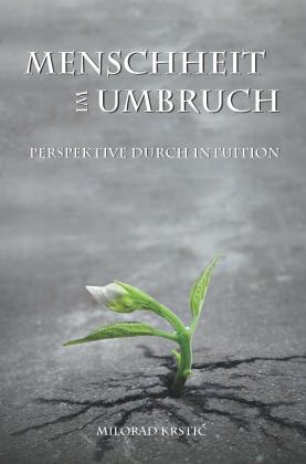 Milorad Krstic: Menschheit im Umbruch. Perspektive durch Intuition 