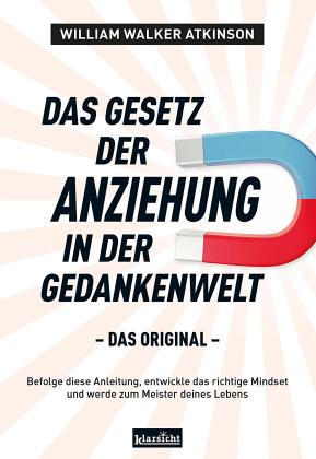 William Walker Atkinson: Das Gesetz der Anziehung in der Gedankenwelt 