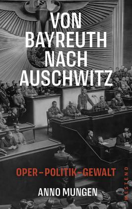 Anno Mungen: Von Bayreuth nach Auschwitz 