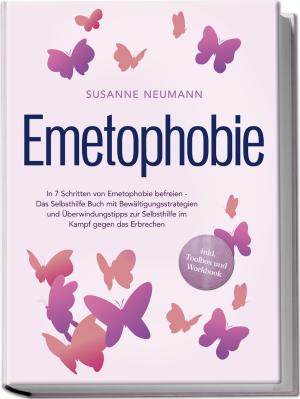 Susanne Neumann: Emetophobie: In 7 Schritten von Emetophobie befreien - Das Selbsthilfe Buch mit Bewältigungsstrategien und Überwindungstipps zur Selbsthilfe im Kampf gegen das Erbrechen - inkl. Toolbox und Workbook 