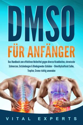 Vital Experts: DMSO für Anfänger: Das Handbuch zum effektiven Heilmittel gegen diverse Krankheiten, chronische Schmerzen, Entzündungen & Bindegewebe-Schäden – Dimethylsulfoxid Salbe, Tropfen, Creme richtig anwenden 