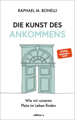 Raphael M. Bonelli: Die Kunst des Ankommens 