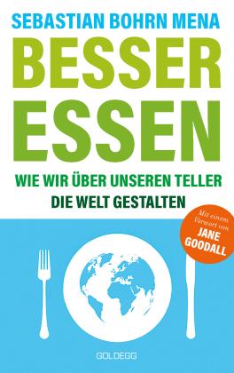 Sebastian Bohrn Mena, Sebastian Dr. Bohrn Mena: Besser essen. Wie wir über unseren Teller die Welt gestalten. Den Kreislauf der Zerstörung stoppen: Bewusster Konsum für mehr Umweltschutz. Vom Initiator des Volksbegehren Tierschutz. 