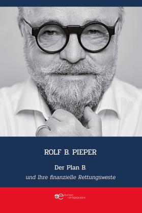 Pieper B. Rolf, Pieper Rolf B.: DER PLAN B UND IHRE FINANZIELLE RETTUNGSWESTE 