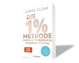 James Clear: Die 1%-Methode – Minimale Veränderung, maximale Wirkung 