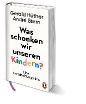 Gerald Hüther, André Stern: Was schenken wir unseren Kindern? 