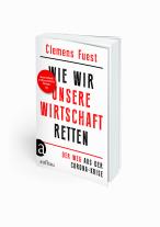 Clemens Fuest: Wie wir unsere Wirtschaft retten 