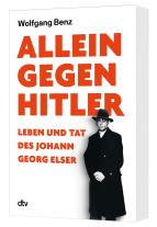 Wolfgang Benz: Allein gegen Hitler 