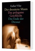 Esther Vilar: Der dressierte Mann. Das polygame Geschlecht. Das Ende der Dressur 