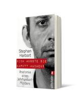 Stephan Harbort: "Ich musste sie kaputt machen." 