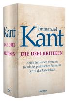 Immanuel Kant: Die drei Kritiken - Kritik der reinen Vernunft. Kritik der praktischen Vernunft. Kritik der Urteilskraft 