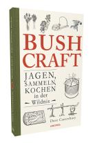 Dave Canterbury: Bushcraft. Jagen, Sammeln, Kochen in der Wildnis 