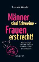 Susanne Wendel: Männer sind Schweine - Frauen erst recht! Beobachtungen und nackte Tatsachen über Mann und Frau. Eine Streitschrift. Geschlechterrollen aufbrechen – Gleichberechtigung & echte Partnerschaft leben! 