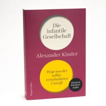 Alexander Kissler: Die infantile Gesellschaft. Wege aus der selbstverschuldeten Unreife | AKTUALISIERTE AUSGABE 