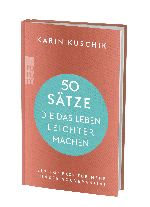 Karin Kuschik: 50 Sätze, die das Leben leichter machen 