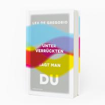 Lea De De Gregorio, Lea de Gregorio: Unter Verrückten sagt man du 