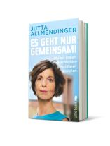 Jutta Allmendinger, Jutta Prof. Dr. Allmendinger: Es geht nur gemeinsam! 