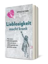 Gerald Hüther, Gerald Prof. Dr. Hüther: Lieblosigkeit macht krank 