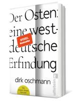 Dirk Oschmann, Dirk Prof. Dr. Oschmann: Der Osten: eine westdeutsche Erfindung 