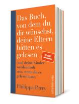 Philippa Perry: Das Buch, von dem du dir wünschst, deine Eltern hätten es gelesen 