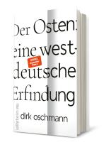 Dirk Oschmann, Dirk Prof. Dr. Oschmann: Der Osten: eine westdeutsche Erfindung 