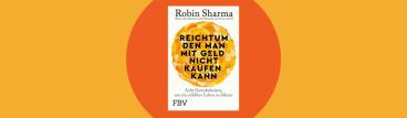 Robin Sharma: Reichtum, den du mit Geld nicht kaufen kannst 