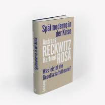 Andreas Reckwitz, Hartmut Rosa: Spätmoderne in der Krise 