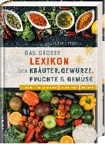 Lothar Bendel: Das große Lexikon der Kräuter, Gewürze, Früchte und Gemüse - Herkunft, Inhaltsstoffe, Zubereitung, Wirkung 