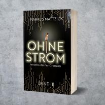 Markus Mattzick, Chiemsee Verlag: Ohne Strom - Jenseits deiner Grenzen (Band 3) 