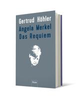 Gertrud Höhler: Angela Merkel - Das Requiem 