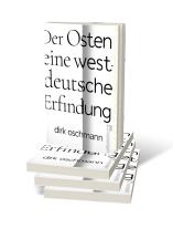 Dirk Oschmann, Dirk Prof. Dr. Oschmann: Der Osten: eine westdeutsche Erfindung 
