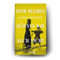 Maren Wurster: Hier bleiben können wir auch nicht 