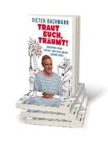 Dieter Bachmann: Traut euch, träumt! 