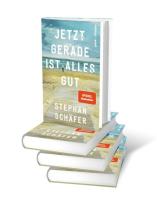 Stephan Schäfer: Jetzt gerade ist alles gut 