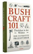 Dave Canterbury: Bushcraft 101 - Überleben in der Wildnis / Der ultimative Survival Praxisführer 