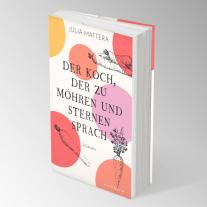 Julia Mattera: Der Koch, der zu Möhren und Sternen sprach 