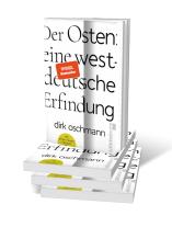 Dirk Oschmann, Dirk Prof. Dr. Oschmann: Der Osten: eine westdeutsche Erfindung 