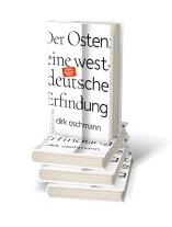 Dirk Oschmann, Dirk Prof. Dr. Oschmann: Der Osten: eine westdeutsche Erfindung 