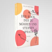 Julia Mattera: Der Koch, der zu Möhren und Sternen sprach 