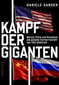 Daniele Ganser: Kampf der Giganten: Warum China und Russland die globale Vorherrschaft der USA ablehnen